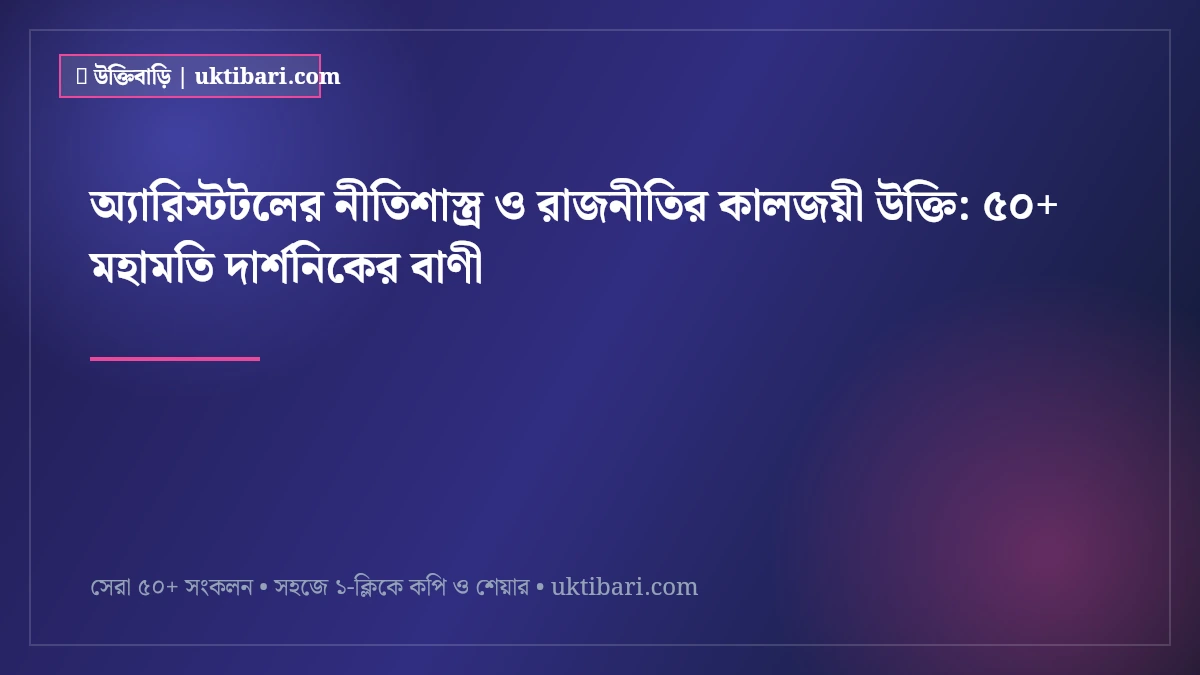 অ্যারিস্টটলের নীতিশাস্ত্র ও রাজনীতির কালজয়ী উক্তি: ৫০+ মহামতি দার্শনিকের বাণী [২০২৬]
