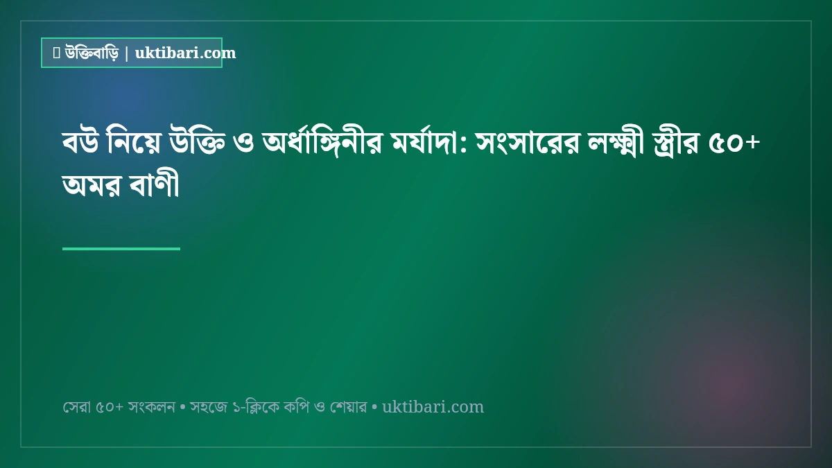 বউ নিয়ে উক্তি ও অর্ধাঙ্গিনীর মর্যাদা: সংসারের লক্ষ্মী স্ত্রীর ৫০+ অমর বাণী [২০২৬]