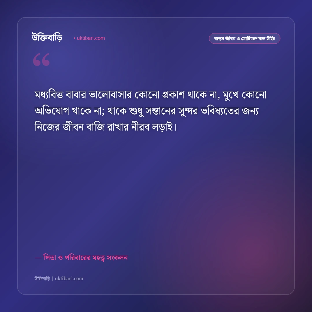 মধ্যবিত্ত বাবার অক্লান্ত পরিশ্রম ও ত্যাগের উক্তি: পিতার নিঃস্বার্থ ভালোবাসার ৫০+ কালজয়ী কথামালা [২০২৬] - পিতা ও পরিবারের মহত্ত্ব সংকলন এর সেরা উক্তি ফটো কার্ড