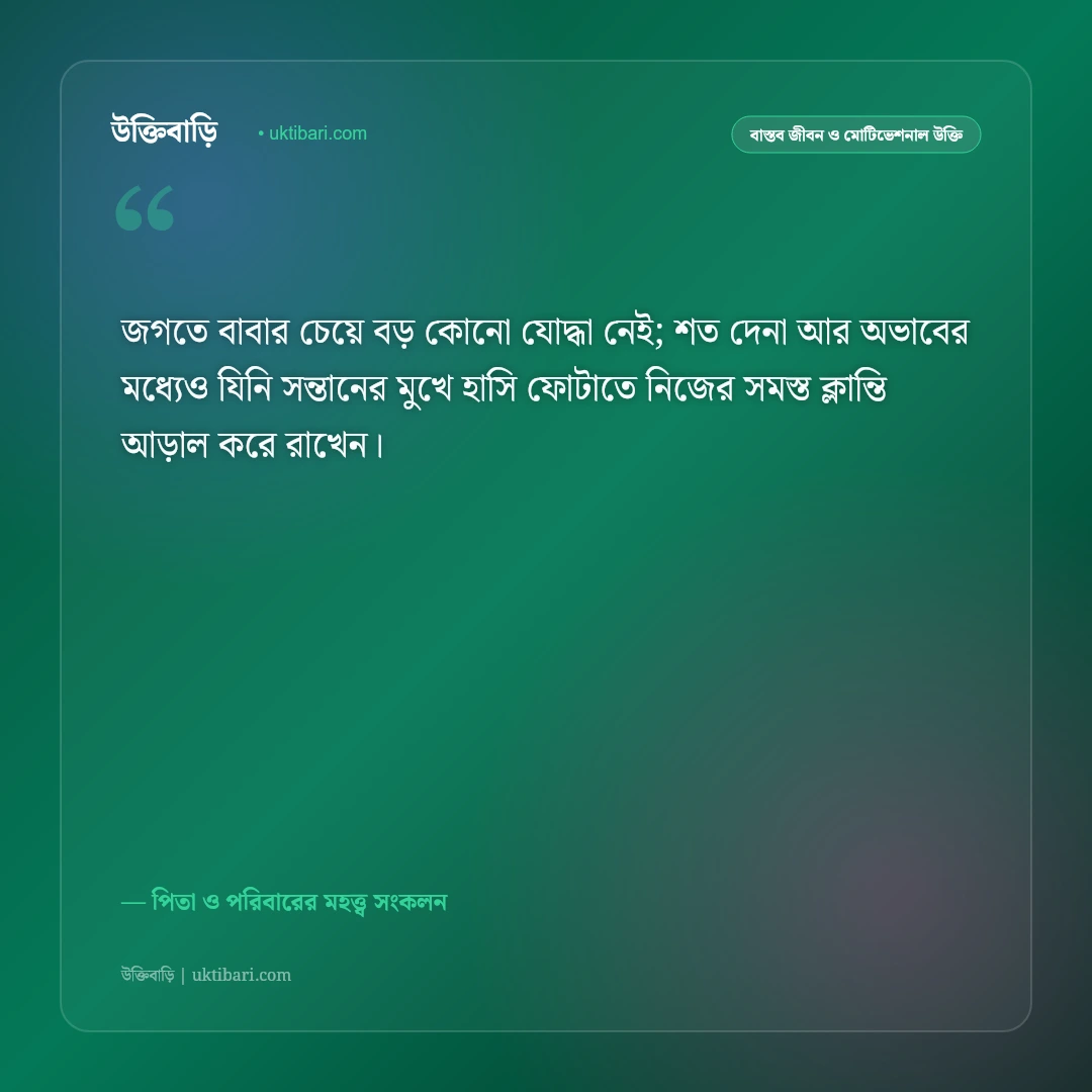 মধ্যবিত্ত বাবার অক্লান্ত পরিশ্রম ও ত্যাগের উক্তি: পিতার নিঃস্বার্থ ভালোবাসার ৫০+ কালজয়ী কথামালা [২০২৬] - পিতা ও পরিবারের মহত্ত্ব সংকলন এর সেরা উক্তি ফটো কার্ড