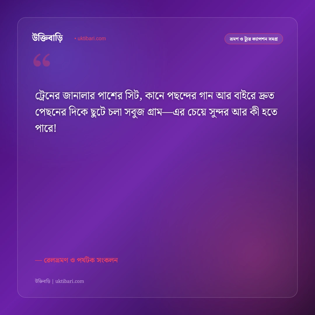 ট্রেন ভ্রমণ ও জানালার পাশের সিটের রোমাঞ্চকর ক্যাপশন: ঝিকঝিক রেলভ্রমণের ৫০+ নস্টালজিক স্ট্যাটাস [২০২৬] - রেলভ্রমণ ও পর্যটক সংকলন এর সেরা উক্তি ফটো কার্ড
