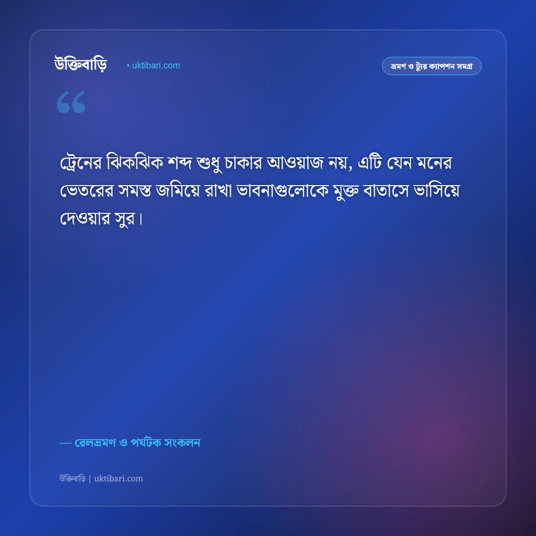 ট্রেন ভ্রমণ ও জানালার পাশের সিটের রোমাঞ্চকর ক্যাপশন: ঝিকঝিক রেলভ্রমণের ৫০+ নস্টালজিক স্ট্যাটাস [২০২৬] - রেলভ্রমণ ও পর্যটক সংকলন এর সেরা উক্তি ফটো কার্ড