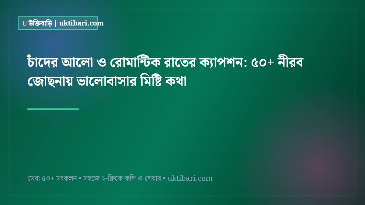 চাঁদের আলো ও রোমান্টিক রাতের ক্যাপশন: ৫০+ নীরব জোছনায় ভালোবাসার মিষ্টি কথা [২০২৬]