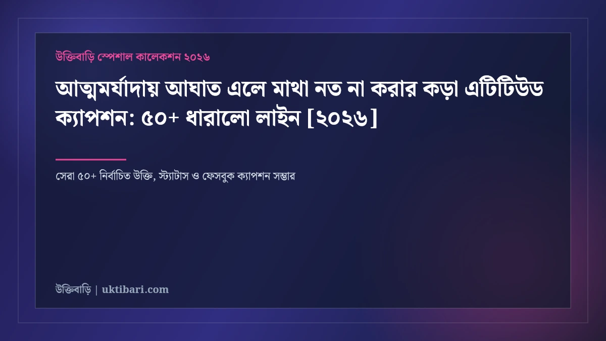 আত্মমর্যাদায় আঘাত এলে মাথা নত না করার কড়া এটিটিউড ক্যাপশন: ৫০+ ধারালো লাইন [২০২৬]