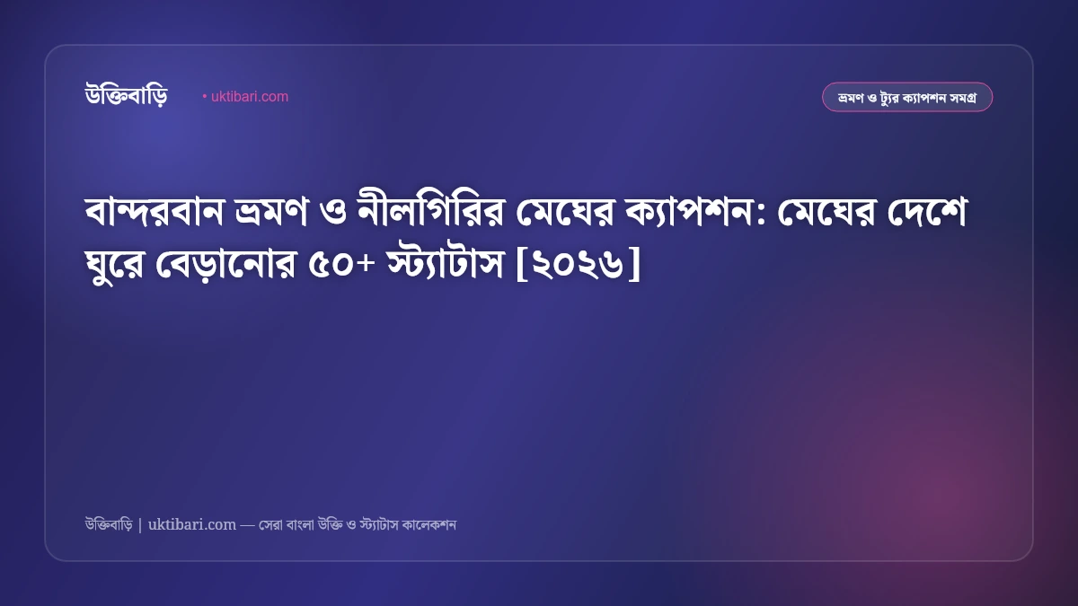 বান্দরবান ভ্রমণ ও নীলগিরির মেঘের ক্যাপশন: মেঘের দেশে ঘুরে বেড়ানোর ৫০+ স্ট্যাটাস [২০২৬]