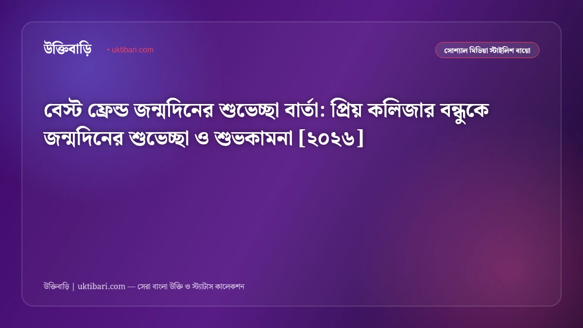 বেস্ট ফ্রেন্ড জন্মদিনের শুভেচ্ছা বার্তা: প্রিয় কলিজার বন্ধুকে জন্মদিনের শুভেচ্ছা ও শুভকামনা [২০২৬]