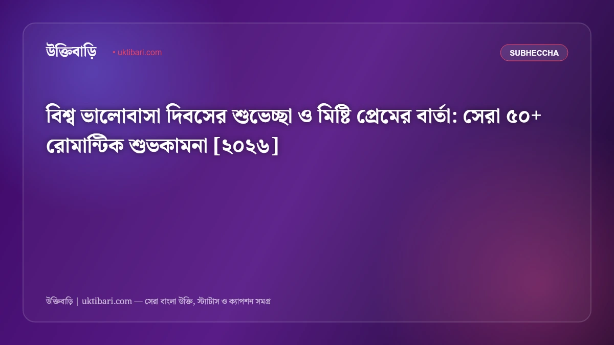 বিশ্ব ভালোবাসা দিবসের শুভেচ্ছা ও মিষ্টি প্রেমের বার্তা: সেরা ৫০+ রোমান্টিক শুভকামনা [২০২৬]