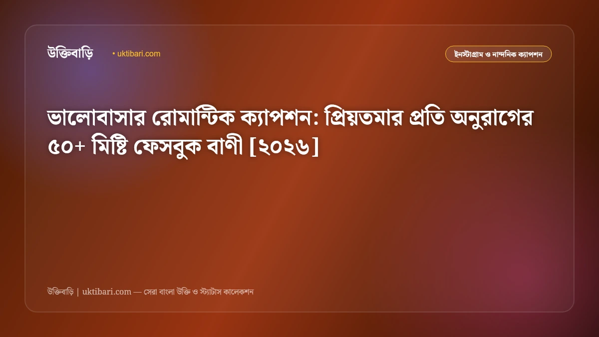 ভালোবাসার রোমান্টিক ক্যাপশন: প্রিয়তমার প্রতি অনুরাগের ৫০+ মিষ্টি ফেসবুক বাণী [২০২৬]