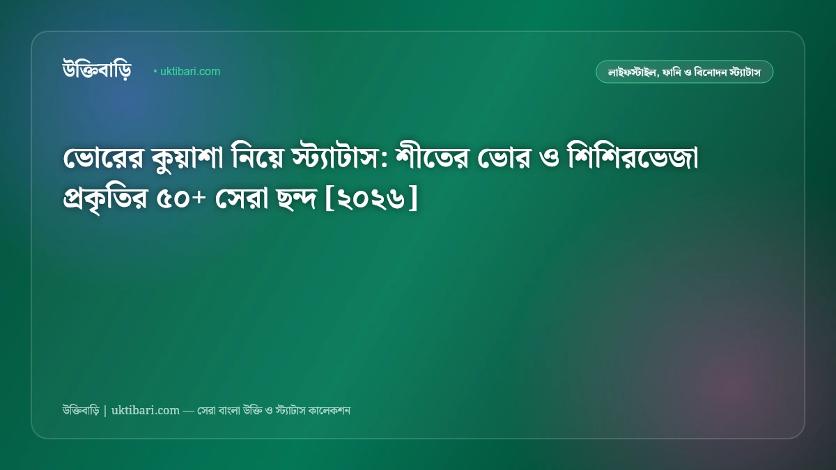 ভোরের কুয়াশা নিয়ে স্ট্যাটাস: শীতের ভোর ও শিশিরভেজা প্রকৃতির ৫০+ সেরা ছন্দ [২০২৬]