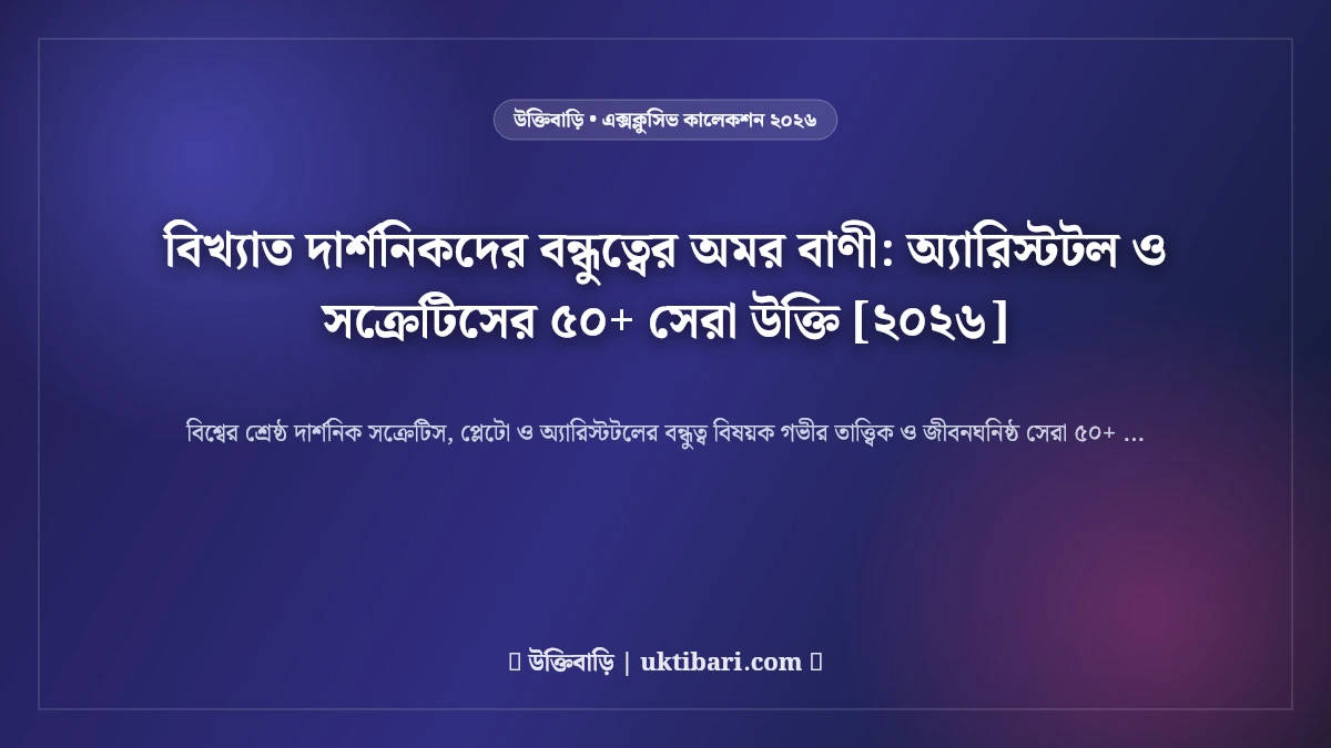 বিখ্যাত দার্শনিকদের বন্ধুত্বের অমর বাণী: অ্যারিস্টটল ও সক্রেটিসের ৫০+ সেরা উক্তি [২০২৬]