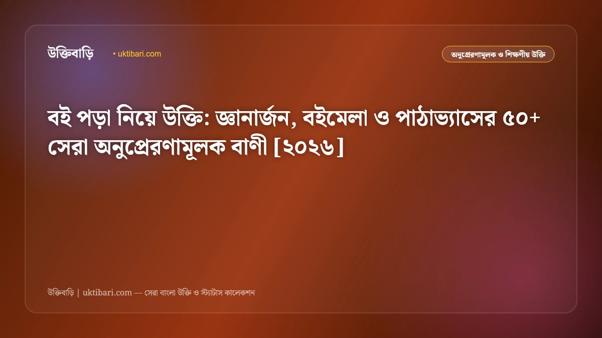 বই পড়া নিয়ে উক্তি: জ্ঞানার্জন, বইমেলা ও পাঠাভ্যাসের ৫০+ সেরা অনুপ্রেরণামূলক বাণী [২০২৬]