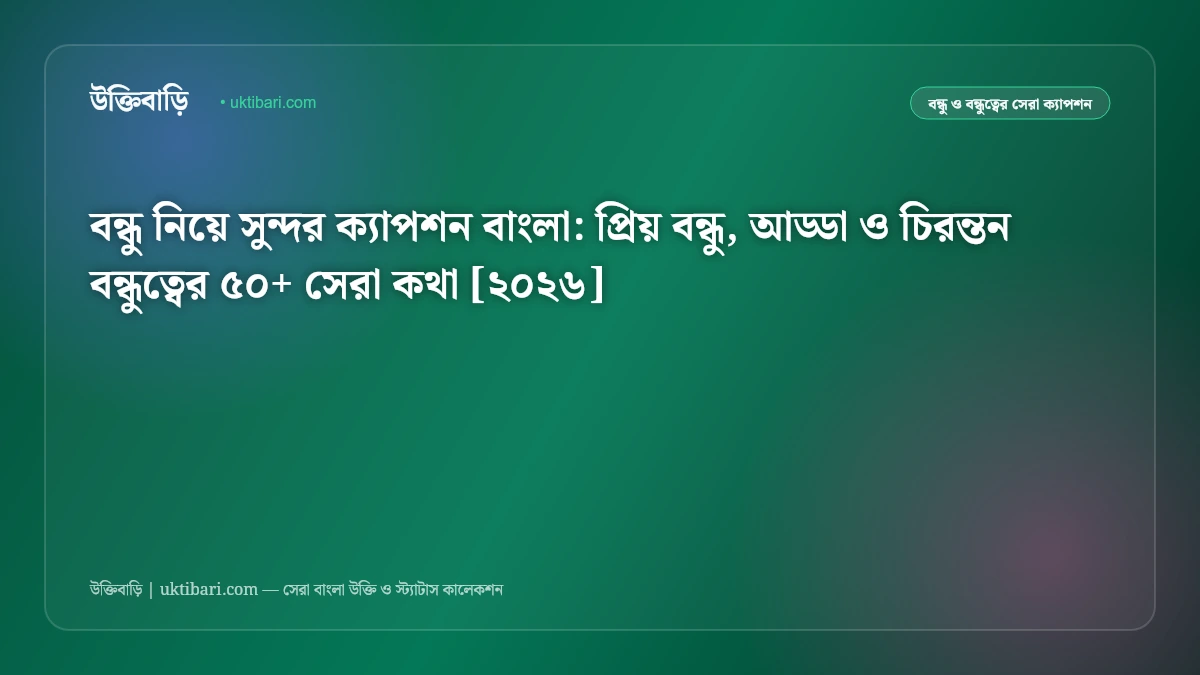 বন্ধু নিয়ে সুন্দর ক্যাপশন বাংলা: প্রিয় বন্ধু, আড্ডা ও চিরন্তন বন্ধুত্বের ৫০+ সেরা কথা [২০২৬]