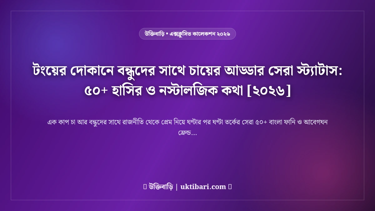 টংয়ের দোকানে বন্ধুদের সাথে চায়ের আড্ডার সেরা স্ট্যাটাস: ৫০+ হাসির ও নস্টালজিক কথা [২০২৬]