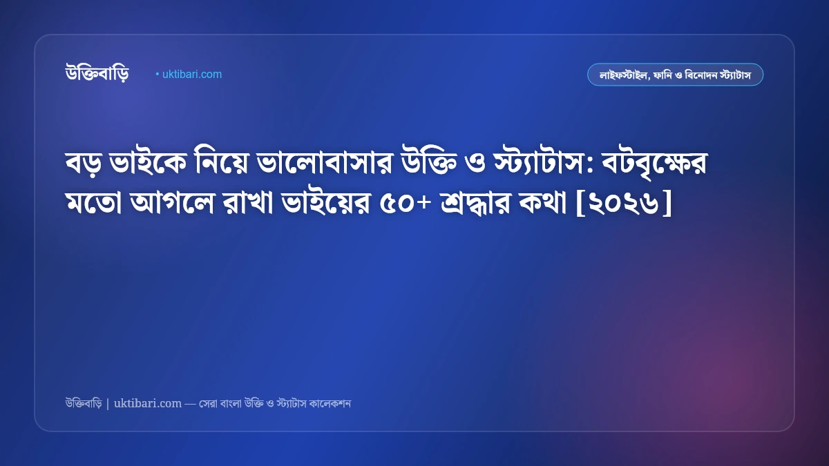 বড় ভাইকে নিয়ে ভালোবাসার উক্তি ও স্ট্যাটাস: বটবৃক্ষের মতো আগলে রাখা ভাইয়ের ৫০+ শ্রদ্ধার কথা [২০২৬]