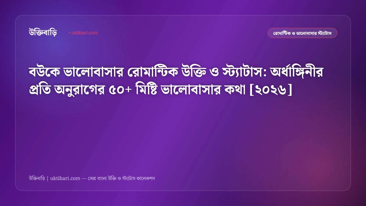 বউকে নিয়ে ফেসবুক রোমান্টিক স্ট্যাটাস: অর্ধাঙ্গিনীকে খুশি করার ৫০+ মিষ্টি ভালোবাসার ক্যাপশন [২০২৬]