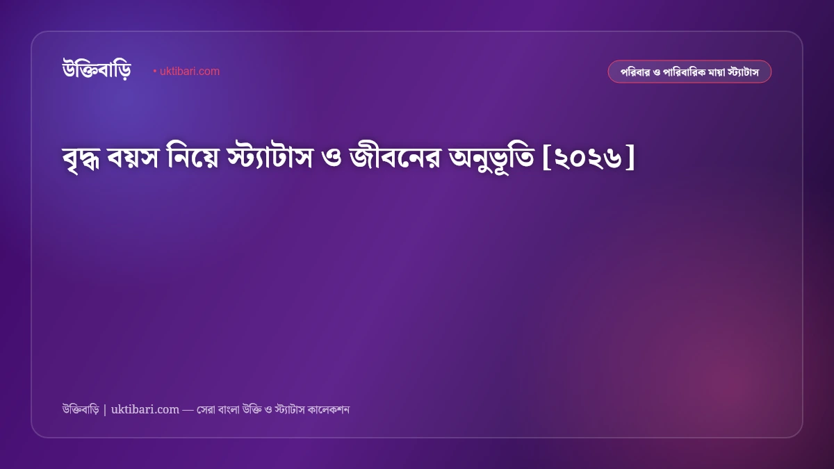 বৃদ্ধ বয়স নিয়ে স্ট্যাটাস ও জীবনের অনুভূতি [২০২৬]