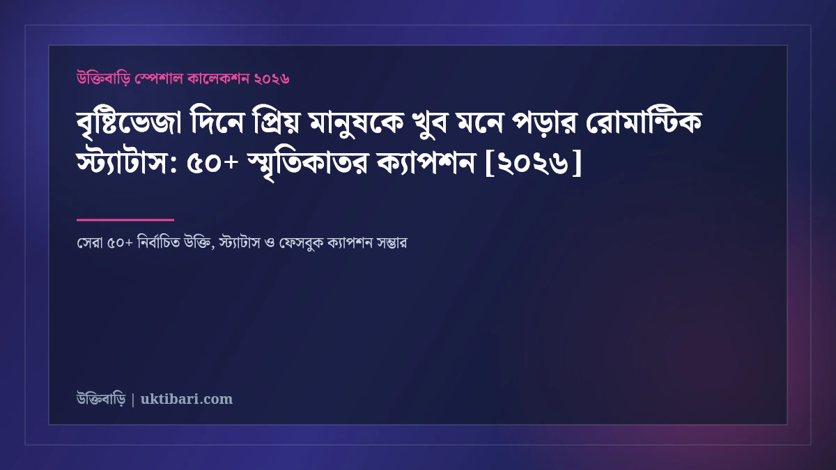 বৃষ্টিভেজা দিনে প্রিয় মানুষকে খুব মনে পড়ার রোমান্টিক স্ট্যাটাস: ৫০+ স্মৃতিকাতর ক্যাপশন [২০২৬]