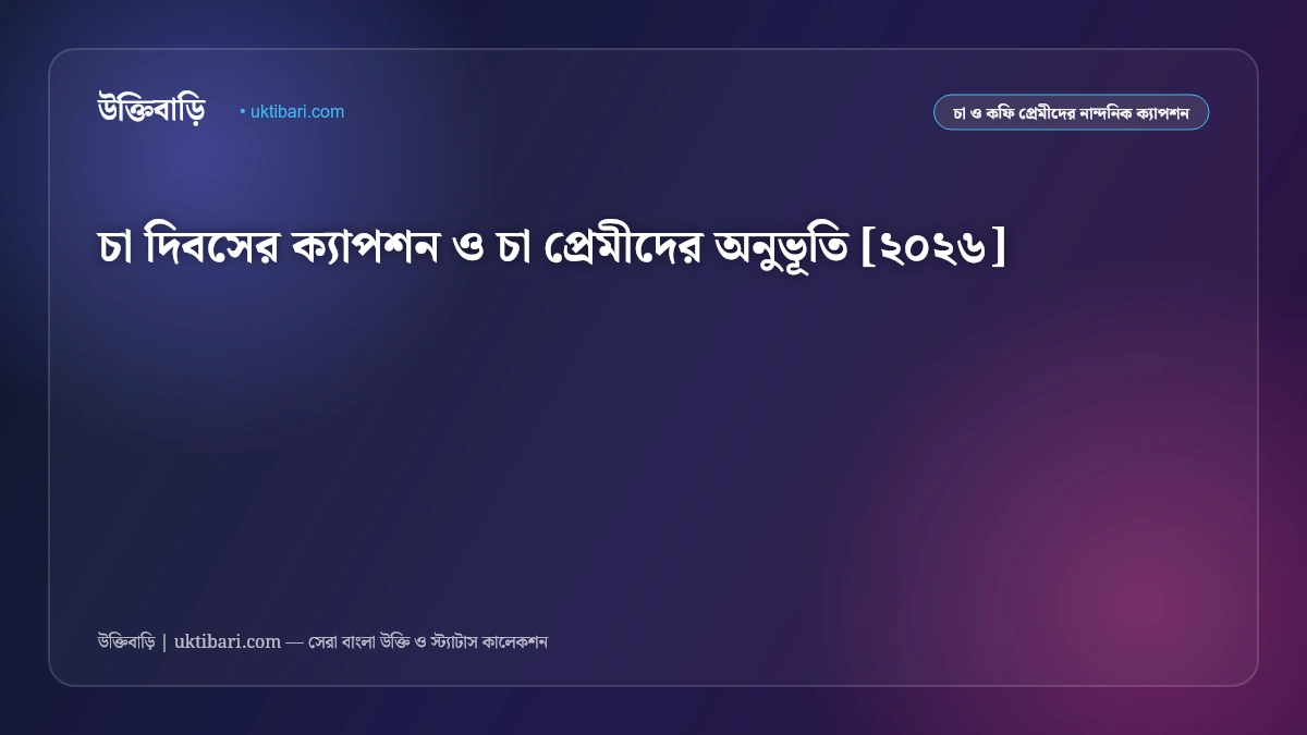 চা দিবসের ক্যাপশন ও চা প্রেমীদের অনুভূতি [২০২৬]