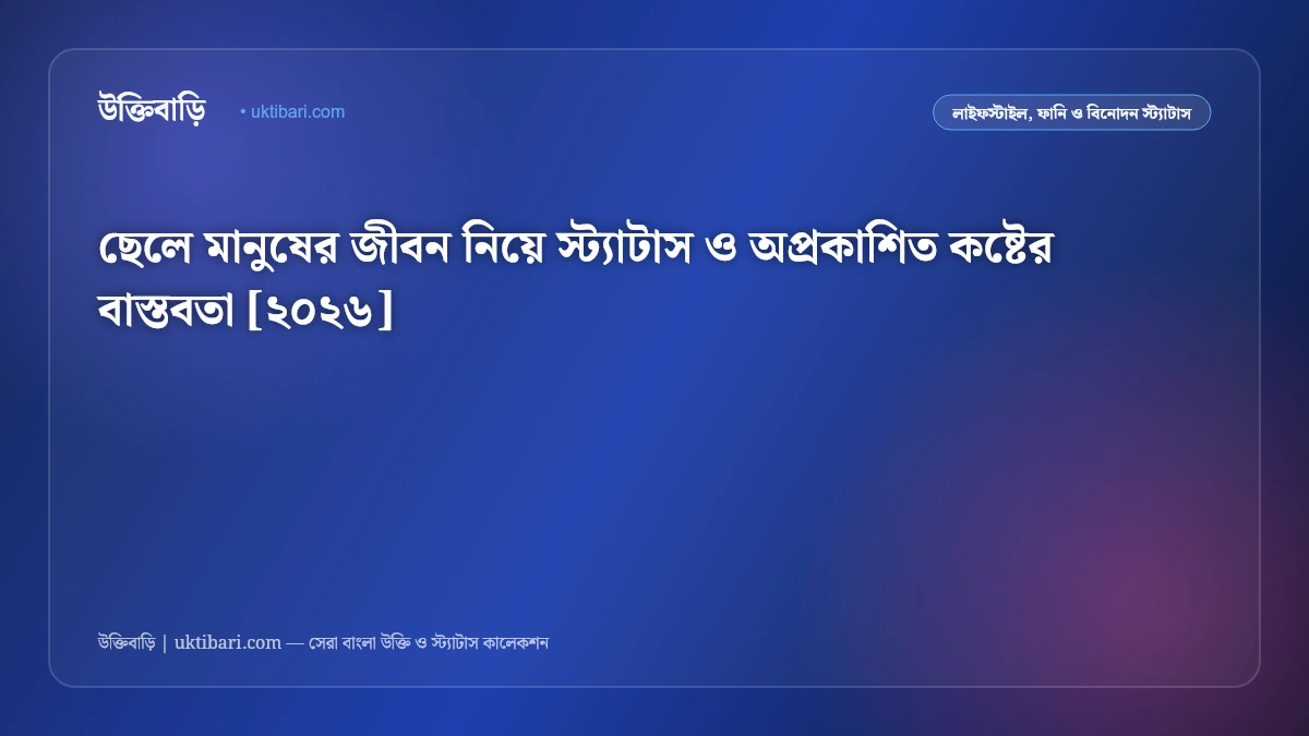 ছেলে মানুষের জীবন নিয়ে স্ট্যাটাস ও অপ্রকাশিত কষ্টের বাস্তবতা [২০২৬]