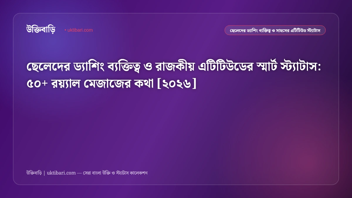 ছেলেদের ড্যাশিং ব্যক্তিত্ব ও রাজকীয় এটিটিউডের স্মার্ট স্ট্যাটাস: ৫০+ রয়্যাল মেজাজের কথা [২০২৬]