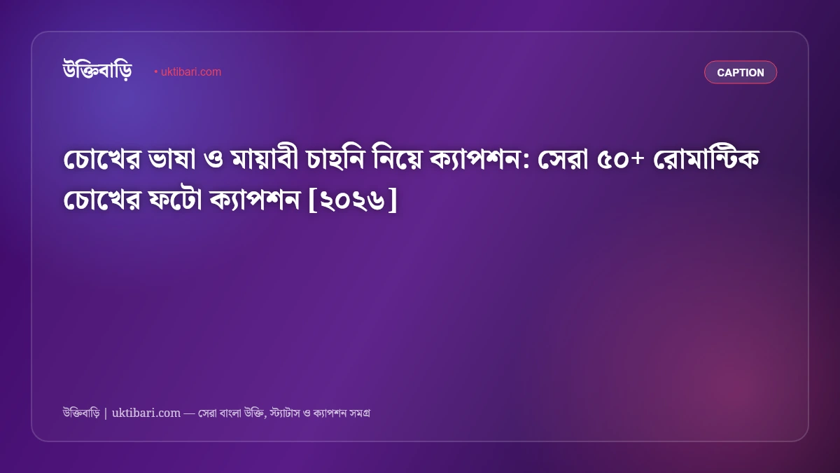 চোখের ভাষা ও মায়াবী চাহনি নিয়ে ক্যাপশন: সেরা ৫০+ রোমান্টিক চোখের ফটো ক্যাপশন [২০২৬]