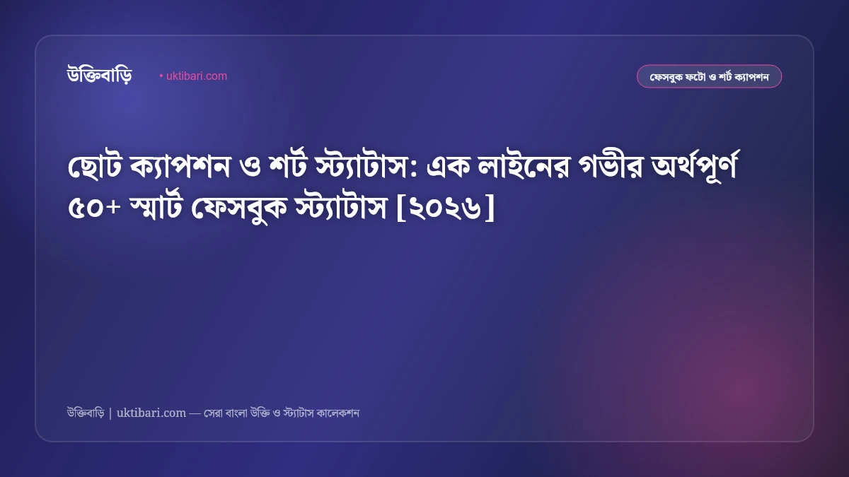 টু-দ্য-পয়েন্ট ছোট ফেসবুক স্ট্যাটাস ও স্মার্ট ক্যাপশন: অল্প কথায় গভীর ভাব প্রকাশের ৫০+ লাইন [২০২৬]