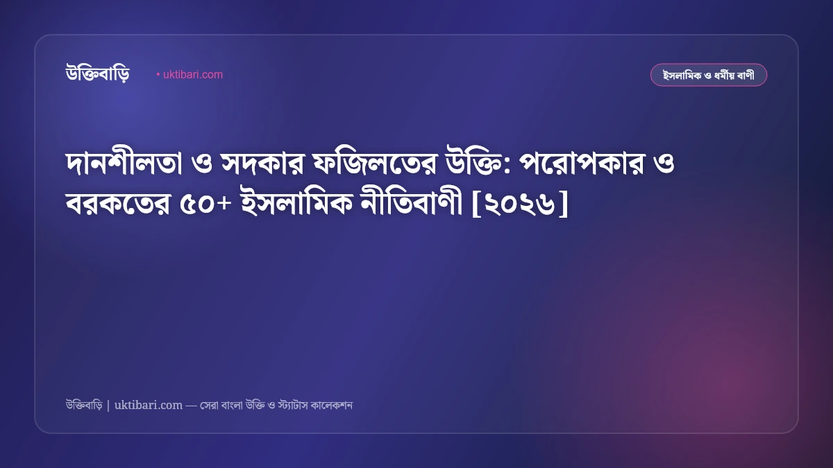 দানশীলতা ও সদকার ফজিলতের উক্তি: পরোপকার ও বরকতের ৫০+ ইসলামিক নীতিবাণী [২০২৬]