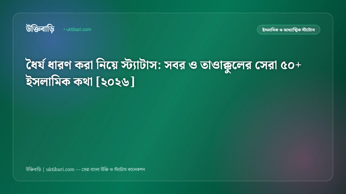 ধৈর্য ধারণ করা নিয়ে স্ট্যাটাস: সবর ও তাওাক্কুলের সেরা ৫০+ ইসলামিক কথা [২০২৬]