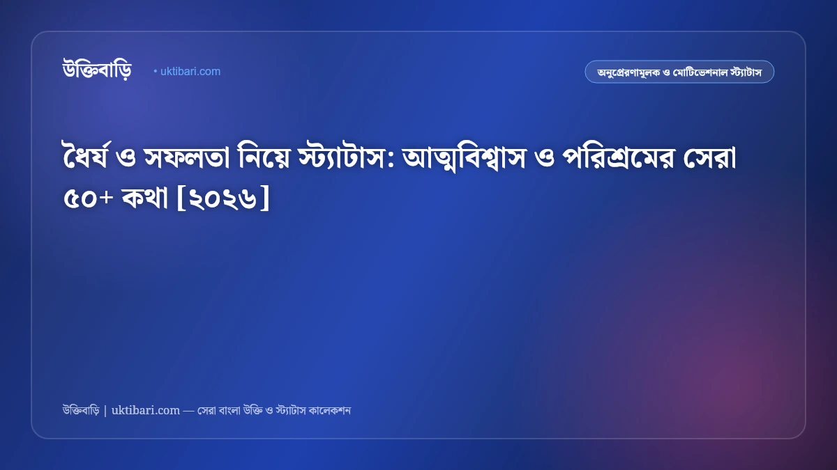 ধৈর্য ও সফলতা নিয়ে স্ট্যাটাস: আত্মবিশ্বাস ও পরিশ্রমের সেরা ৫০+ কথা [২০২৬]