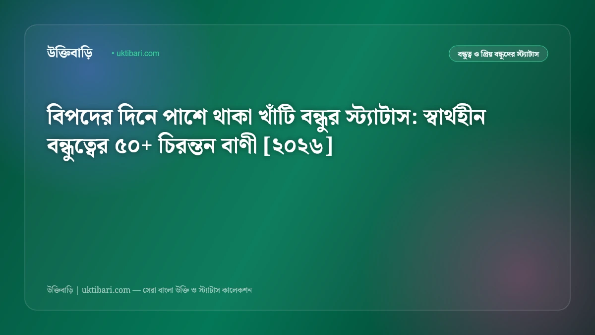 বিপদের দিনে পাশে থাকা খাঁটি বন্ধুর স্ট্যাটাস: স্বার্থহীন বন্ধুত্বের ৫০+ চিরন্তন বাণী [২০২৬]