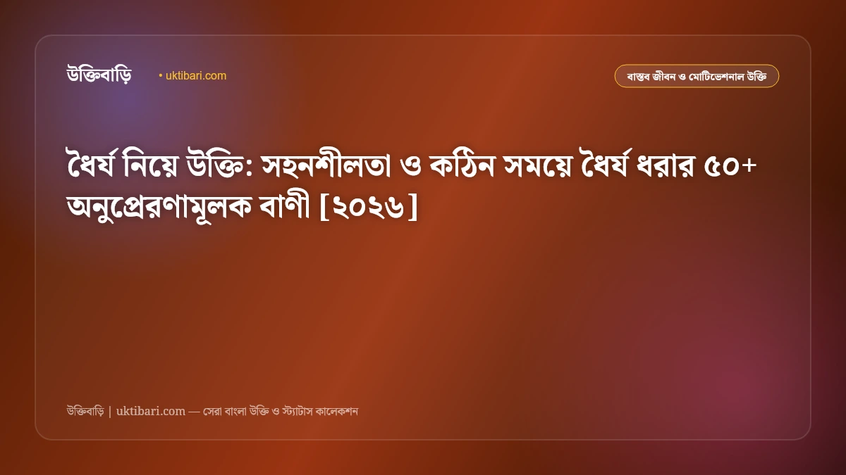 ধৈর্য নিয়ে উক্তি: সহনশীলতা ও কঠিন সময়ে ধৈর্য ধরার ৫০+ অনুপ্রেরণামূলক বাণী [২০২৬]