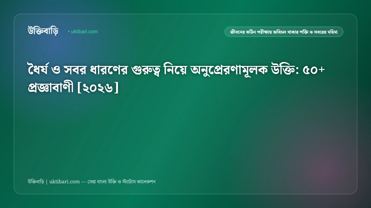 ধৈর্য ও সবর ধারণের গুরুত্ব নিয়ে অনুপ্রেরণামূলক উক্তি: ৫০+ প্রজ্ঞাবাণী [২০২৬]