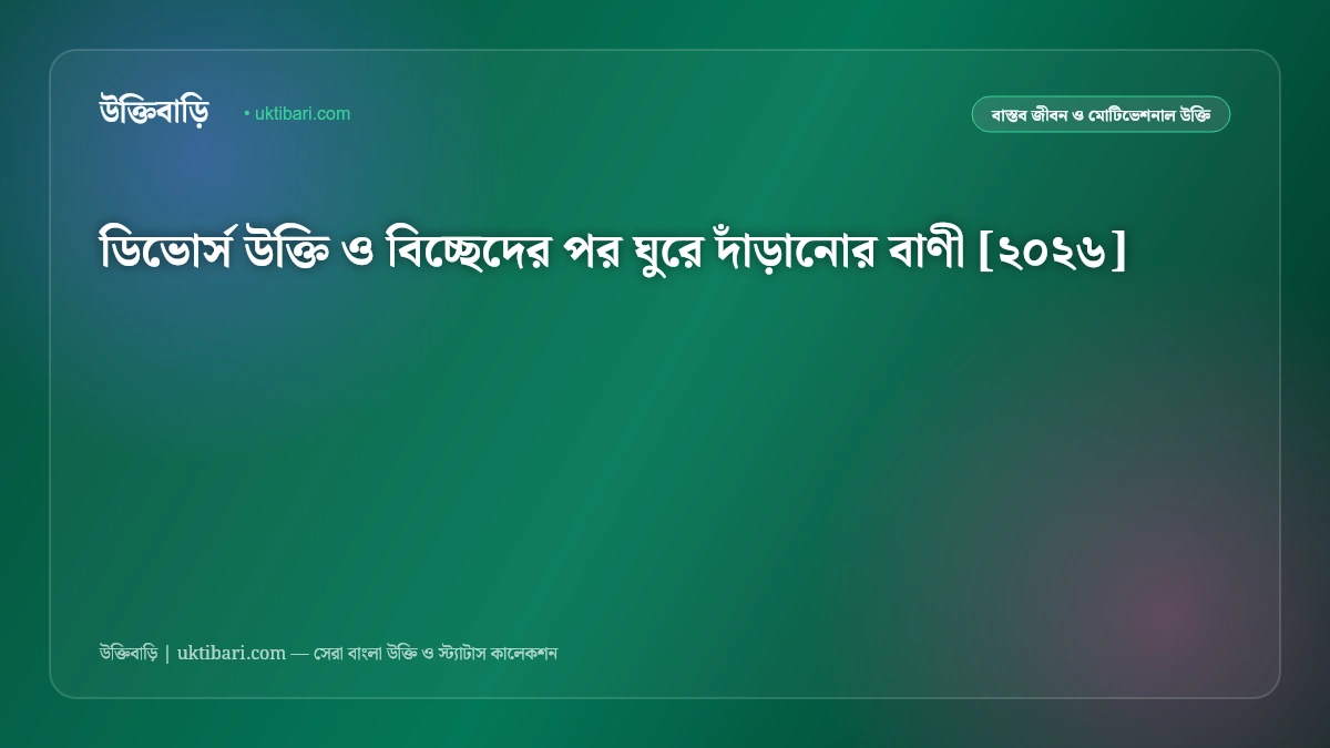 ডিভোর্স উক্তি ও বিচ্ছেদের পর ঘুরে দাঁড়ানোর বাণী [২০২৬]