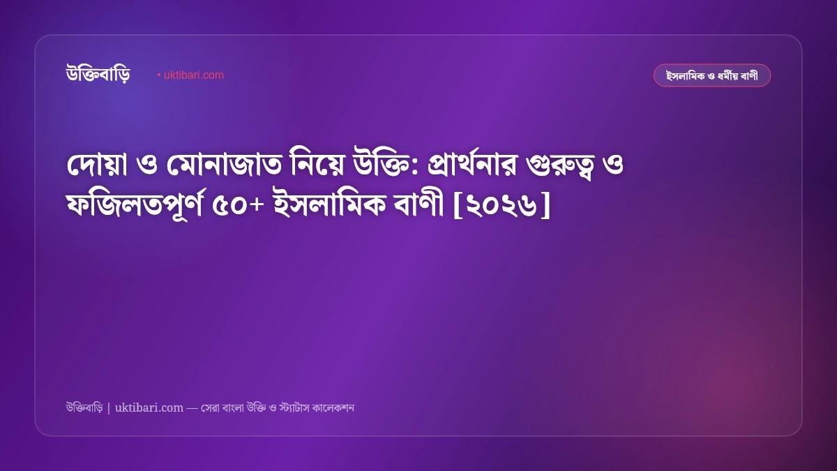 দোয়া ও মোনাজাত নিয়ে উক্তি: প্রার্থনার গুরুত্ব ও ফজিলতপূর্ণ ৫০+ ইসলামিক বাণী [২০২৬]