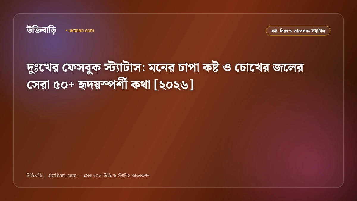 দুঃখের ফেসবুক স্ট্যাটাস: মনের চাপা কষ্ট ও চোখের জলের সেরা ৫০+ হৃদয়স্পর্শী কথা [২০২৬]