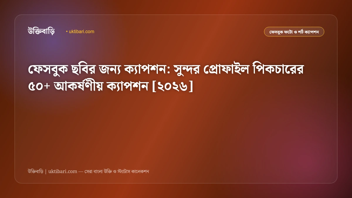 ফেসবুক ছবির জন্য ক্যাপশন: সুন্দর প্রোফাইল পিকচারের ৫০+ আকর্ষণীয় ক্যাপশন [২০২৬]
