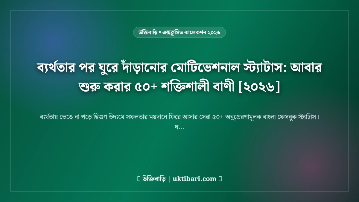 ব্যর্থতার পর ঘুরে দাঁড়ানোর মোটিভেশনাল স্ট্যাটাস: আবার শুরু করার ৫০+ শক্তিশালী বাণী [২০২৬]