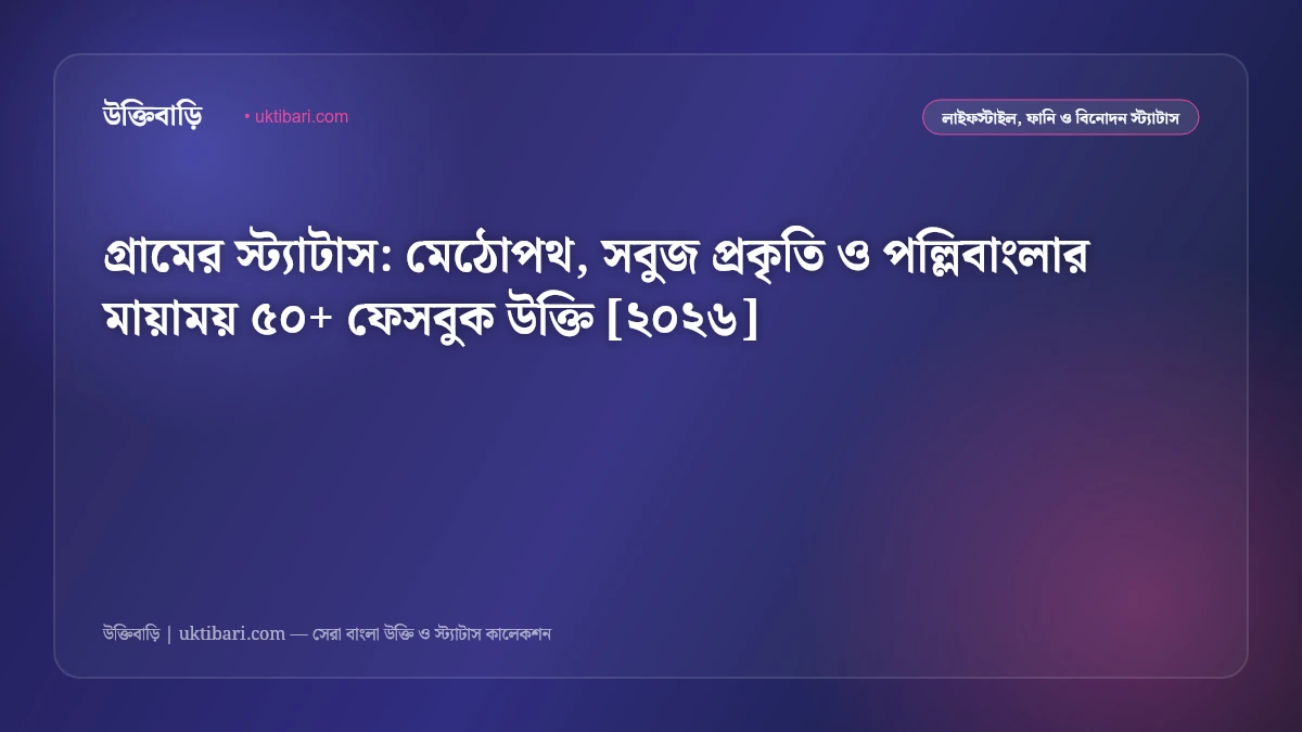 গ্রামের স্ট্যাটাস: মেঠোপথ, সবুজ প্রকৃতি ও পল্লিবাংলার মায়াময় ৫০+ ফেসবুক উক্তি [২০২৬]