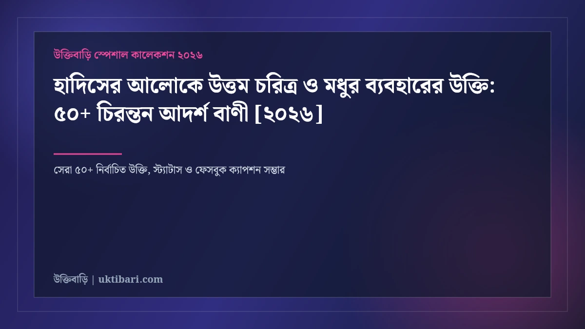হাদিসের আলোকে উত্তম চরিত্র ও মধুর ব্যবহারের উক্তি: ৫০+ চিরন্তন আদর্শ বাণী [২০২৬]