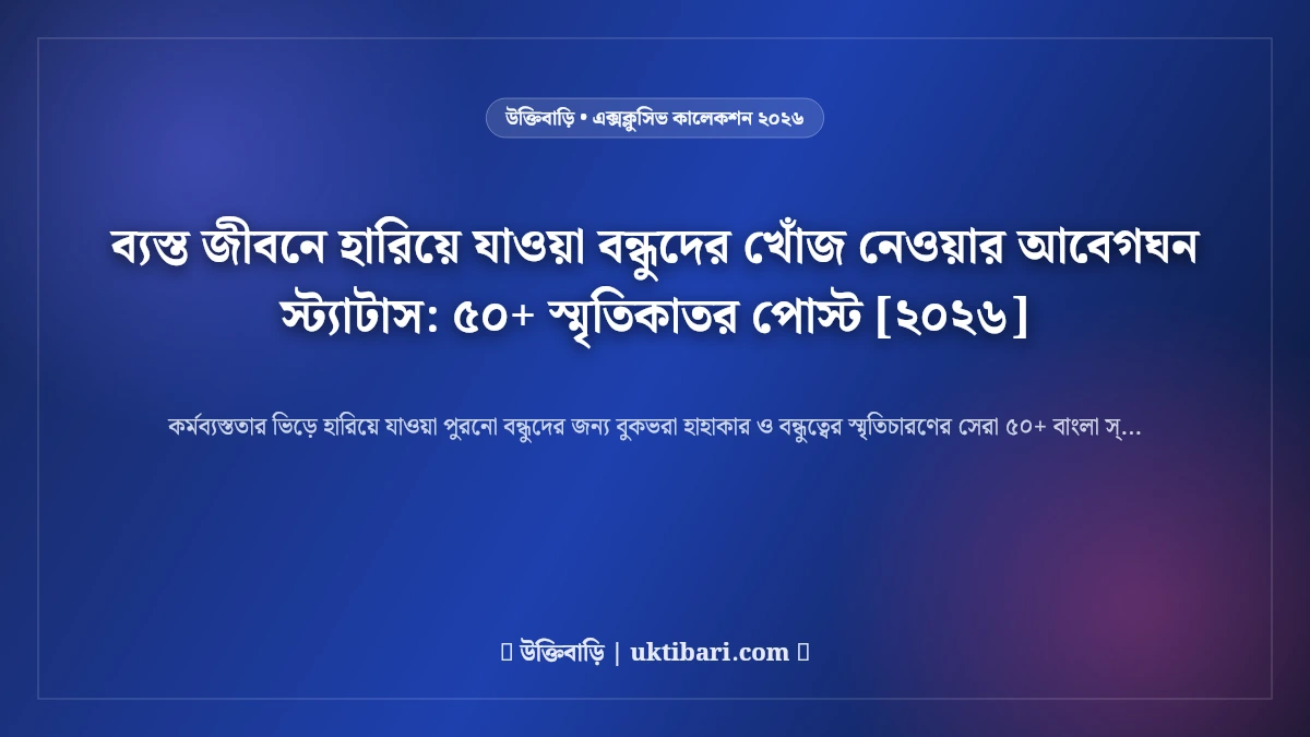 ব্যস্ত জীবনে হারিয়ে যাওয়া বন্ধুদের খোঁজ নেওয়ার আবেগঘন স্ট্যাটাস: ৫০+ স্মৃতিকাতর পোস্ট [২০২৬]