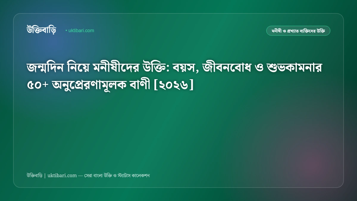 জন্মদিন নিয়ে মনীষীদের উক্তি: বয়স, জীবনবোধ ও শুভকামনার ৫০+ অনুপ্রেরণামূলক বাণী [২০২৬]