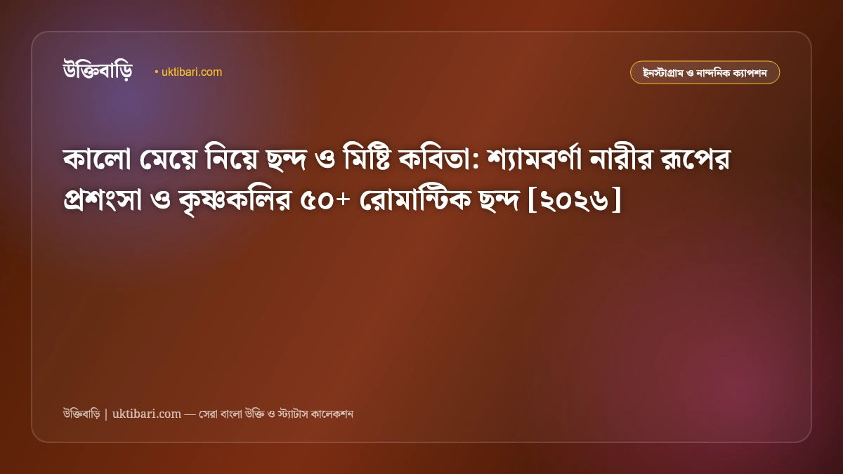কালো মেয়ে নিয়ে ছন্দ ও মিষ্টি কবিতা: শ্যামবর্ণা নারীর রূপের প্রশংসা ও কৃষ্ণকলির ৫০+ রোমান্টিক ছন্দ [২০২৬]