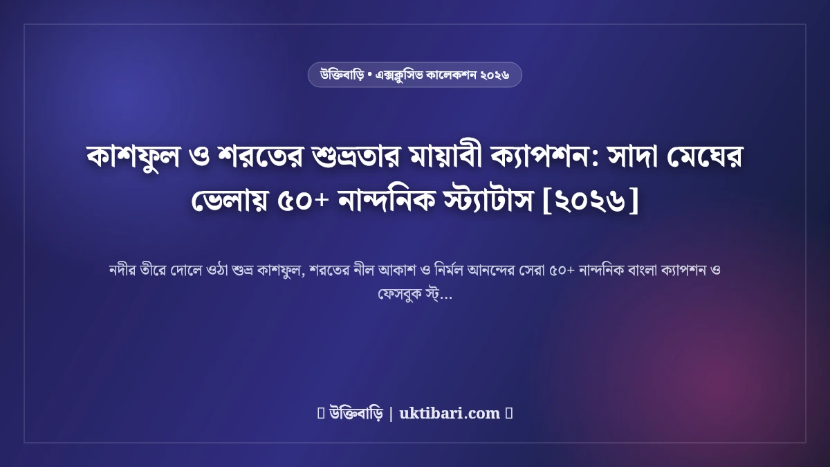 কাশফুল ও শরতের শুভ্রতার মায়াবী ক্যাপশন: সাদা মেঘের ভেলায় ৫০+ নান্দনিক স্ট্যাটাস [২০২৬]