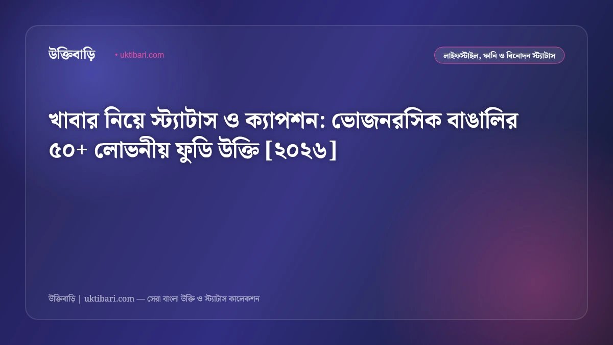 খাবার নিয়ে স্ট্যাটাস ও ক্যাপশন: ভোজনরসিক বাঙালির ৫০+ লোভনীয় ফুডি উক্তি [২০২৬]