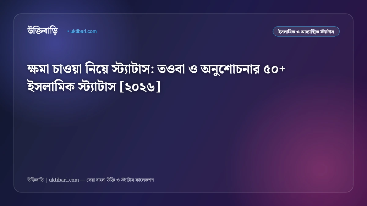 ক্ষমা চাওয়া নিয়ে স্ট্যাটাস: তওবা ও অনুশোচনার ৫০+ ইসলামিক স্ট্যাটাস [২০২৬]