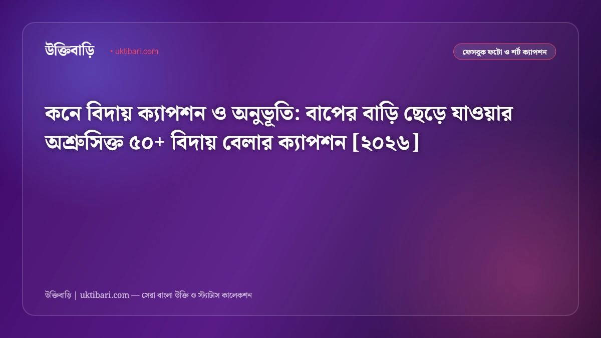 কনে বিদায় ক্যাপশন ও অনুভূতি: বাপের বাড়ি ছেড়ে যাওয়ার অশ্রুসিক্ত ৫০+ বিদায় বেলার ক্যাপশন [২০২৬]