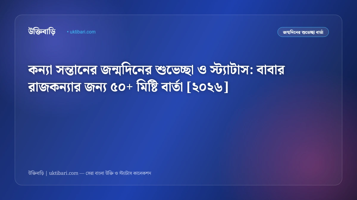 কন্যা সন্তানের জন্মদিনের শুভেচ্ছা ও স্ট্যাটাস: বাবার রাজকন্যার জন্য ৫০+ মিষ্টি বার্তা [২০২৬]
