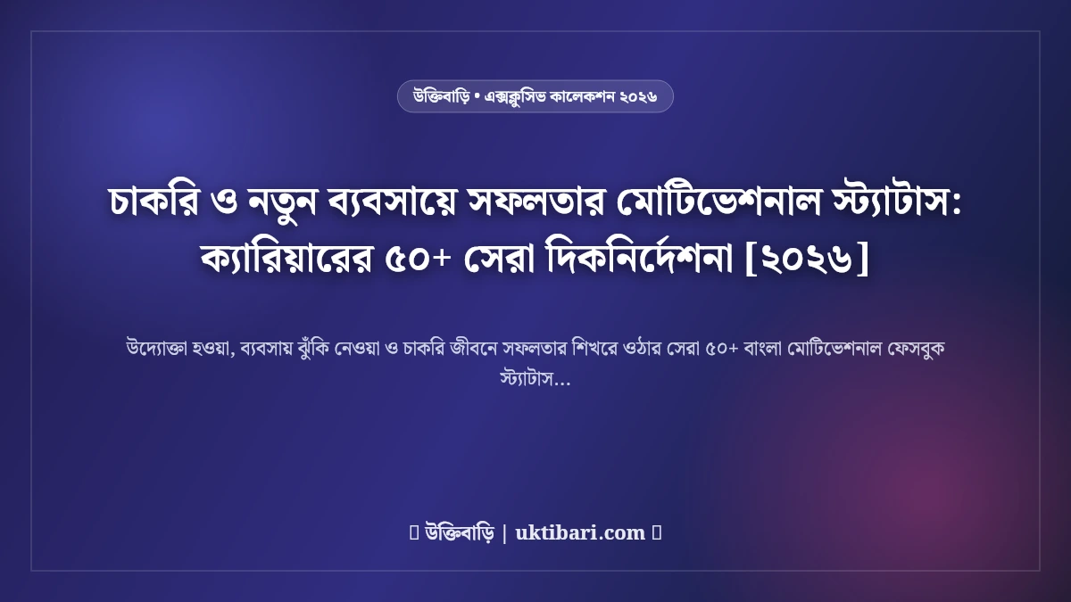 চাকরি ও নতুন ব্যবসায়ে সফলতার মোটিভেশনাল স্ট্যাটাস: ক্যারিয়ারের ৫০+ সেরা দিকনির্দেশনা [২০২৬]