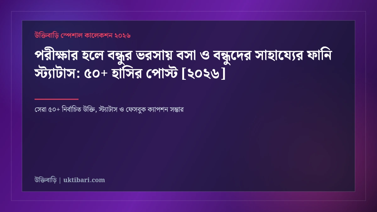 পরীক্ষার হলে বন্ধুর ভরসায় বসা ও বন্ধুদের সাহায্যের ফানি স্ট্যাটাস: ৫০+ হাসির পোস্ট [২০২৬]
