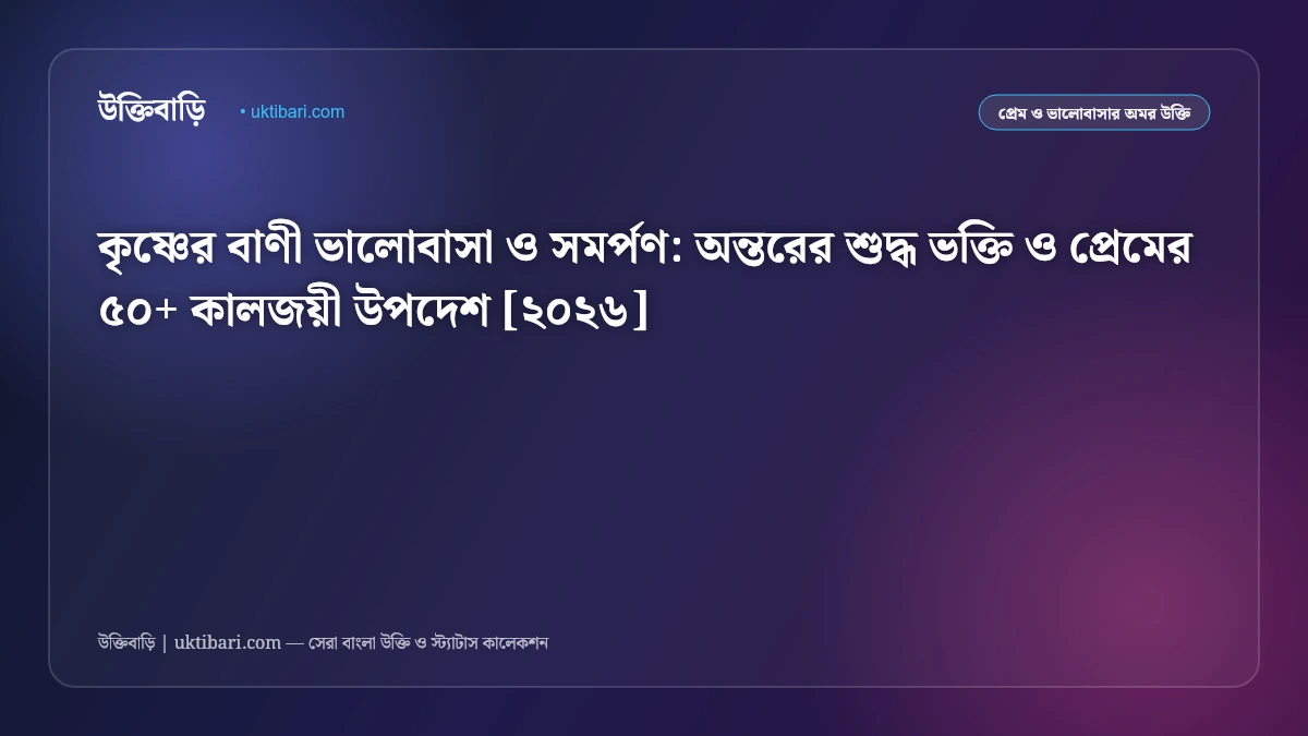 কৃষ্ণের বাণী ভালোবাসা ও সমর্পণ: অন্তরের শুদ্ধ ভক্তি ও প্রেমের ৫০+ কালজয়ী উপদেশ [২০২৬]